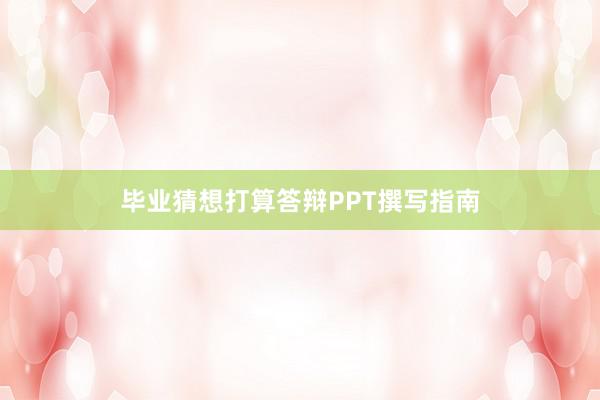 毕业猜想打算答辩PPT撰写指南