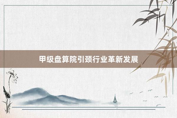 甲级盘算院引颈行业革新发展